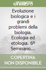 Evoluzione biologica e i grandi problemi della biologia. Ecologia ed etologia. 6º Seminario (Roma, 22-24 febbraio 1979) libro