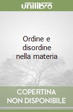 Ordine e disordine nella materia libro