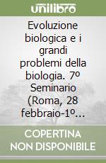 Evoluzione biologica e i grandi problemi della biologia. 7º Seminario (Roma, 28 febbraio-1º marzo 1980) libro