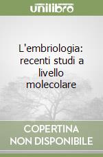 L'embriologia: recenti studi a livello molecolare