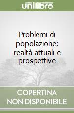 Problemi di popolazione: realtà attuali e prospettive libro