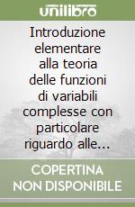 Introduzione elementare alla teoria delle funzioni di variabili complesse con particolare riguardo alle rappresentazioni integrali libro