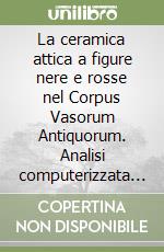 La ceramica attica a figure nere e rosse nel Corpus Vasorum Antiquorum. Analisi computerizzata dei dati