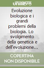 Evoluzione biologica e i grandi problemi della biologia. Lo svolgimento della genetica e dell'evoluzione dopo la riscoperta delle leggi di Mendel. Seminario libro