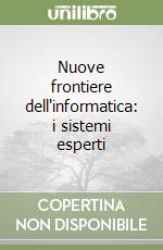 Nuove frontiere dell'informatica: i sistemi esperti