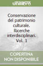Conservazione del patrimonio culturale. Ricerche interdisciplinari. Vol. 1 libro