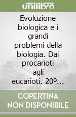 Evoluzione biologica e i grandi problemi della biologia. Dai procarioti agli eucarioti. 20º Seminario (Roma, 25-27 febbraio 1993) libro