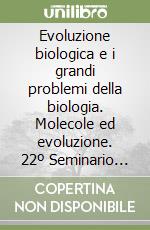 Evoluzione biologica e i grandi problemi della biologia. Molecole ed evoluzione. 22º Seminario (Roma, 23-25 febbraio 1995) libro