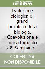 Evoluzione biologica e i grandi problemi della biologia. Coevoluzione e coadattamento. 23º Seminario (Roma, 22-24 febbraio 1996) libro