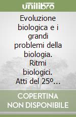 Evoluzione biologica e i grandi problemi della biologia. Ritmi biologici. Atti del 25º Seminario (Roma, 25-27 febbraio 1998) libro