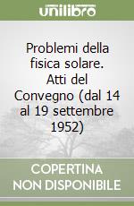 Problemi della fisica solare. Atti del Convegno (dal 14 al 19 settembre 1952) libro