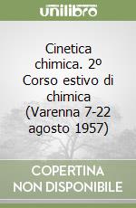 Cinetica chimica. 2º Corso estivo di chimica (Varenna 7-22 agosto 1957) libro