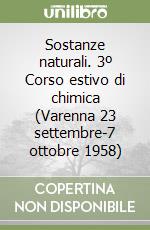 Sostanze naturali. 3º Corso estivo di chimica (Varenna 23 settembre-7 ottobre 1958) libro