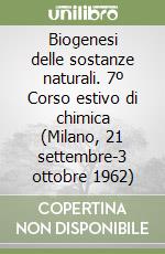 Biogenesi delle sostanze naturali. 7º Corso estivo di chimica (Milano, 21 settembre-3 ottobre 1962) libro