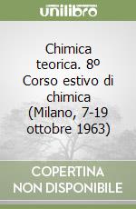 Chimica teorica. 8º Corso estivo di chimica (Milano, 7-19 ottobre 1963) libro