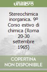 Stereochimica inorganica. 9º Corso estivo di chimica (Roma 20-30 settembre 1965)