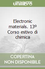 Electronic materials. 13º Corso estivo di chimica libro