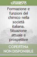 Formazione e funzioni del chimico nella società italiana. Situazione attuale e prospettive libro