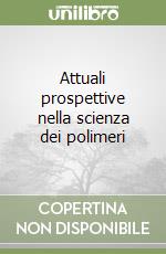 Attuali prospettive nella scienza dei polimeri libro