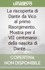 La riscoperta di Dante da Vico al primo Risorgimento. Mostra per il VII centenario della nascita di Dante. Catalogo (Roma, 12 dicembre 1965-15 marzo 1966)