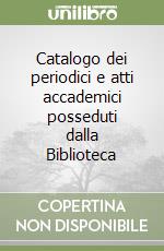 Catalogo dei periodici e atti accademici posseduti dalla Biblioteca libro