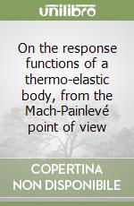 On the response functions of a thermo-elastic body, from the Mach-Painlevé point of view libro