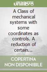 A Class of mechanical systems with some coordinates as controls. A reduction of certain optimization problems for them. Solution methods
