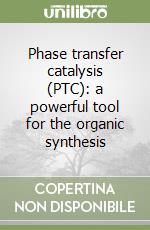 Phase transfer catalysis (PTC): a powerful tool for the organic synthesis