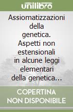 Assiomatizzazioni della genetica. Aspetti non estensionali in alcune leggi elementari della genetica classica libro