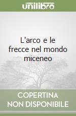 L'arco e le frecce nel mondo miceneo libro