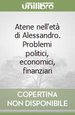 Atene nell'età di Alessandro. Problemi politici, economici, finanziari