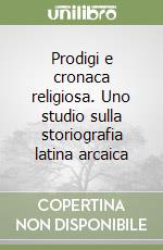 Prodigi e cronaca religiosa. Uno studio sulla storiografia latina arcaica libro