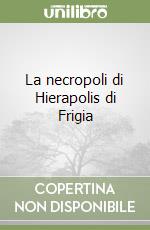 La necropoli di Hierapolis di Frigia libro