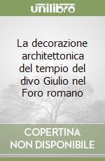 La decorazione architettonica del tempio del divo Giulio nel Foro romano