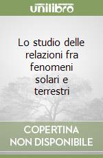 Lo studio delle relazioni fra fenomeni solari e terrestri libro