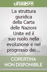 La struttura giuridica della Carta delle Nazioni Unite ed il suo ruolo nella evoluzione e nel progresso dei popoli libro