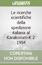 Le ricerche scientifiche della spedizione italiana al Karakorum-K 2 1954 libro