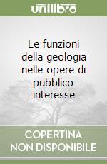 Le funzioni della geologia nelle opere di pubblico interesse libro