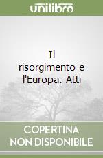 Il risorgimento e l'Europa. Atti