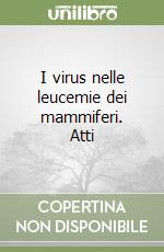 I virus nelle leucemie dei mammiferi. Atti libro