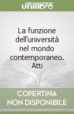 La funzione dell'università nel mondo contemporaneo. Atti libro