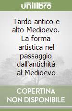 Tardo antico e alto Medioevo. La forma artistica nel passaggio dall'antichità al Medioevo libro