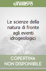 Le scienze della natura di fronte agli eventi idrogeologici libro