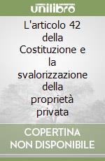 L'articolo 42 della Costituzione e la svalorizzazione della proprietà privata libro