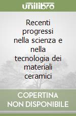 Recenti progressi nella scienza e nella tecnologia dei materiali ceramici