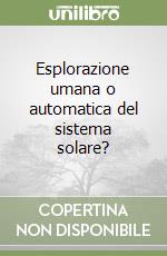 Esplorazione umana o automatica del sistema solare?