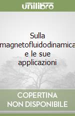 Sulla magnetofluidodinamica e le sue applicazioni