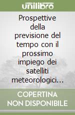 Prospettive della previsione del tempo con il prossimo impiego dei satelliti meteorologici della seconda generazione libro