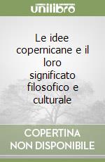 Le idee copernicane e il loro significato filosofico e culturale