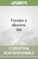 Foreste e alluvioni. Atti